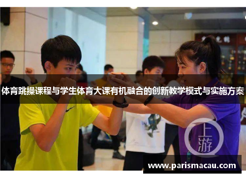 体育跳操课程与学生体育大课有机融合的创新教学模式与实施方案